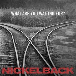 Nickelback — What Are You Waiting For?